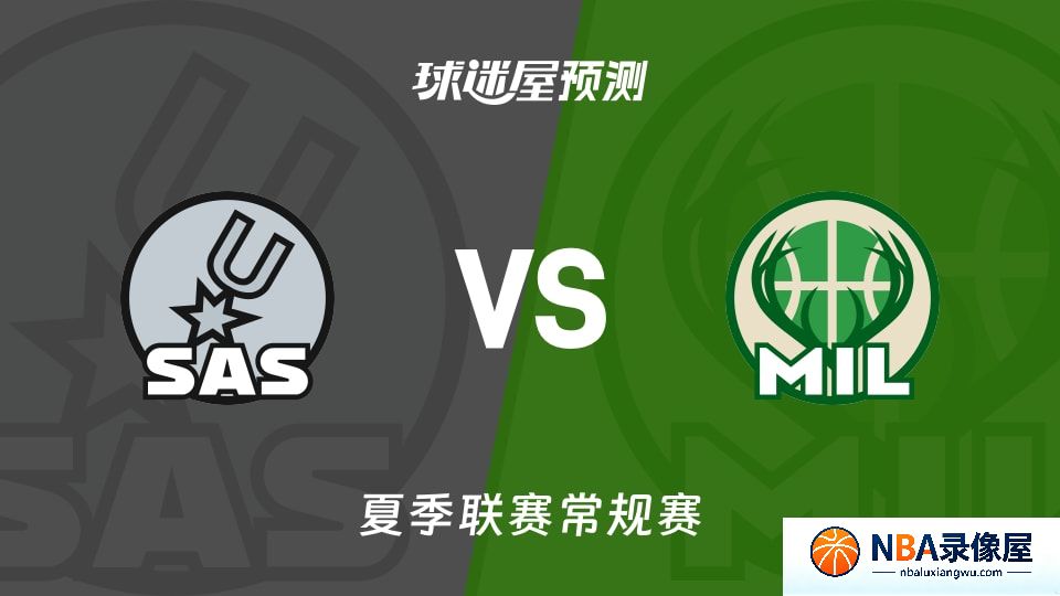 马刺vs雄鹿预测分析,马刺vs雄鹿赛前分析,夏季联赛预测
