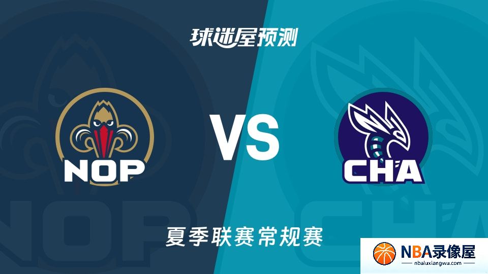 鹈鹕vs黄蜂预测分析,鹈鹕vs黄蜂赛前分析,夏季联赛预测