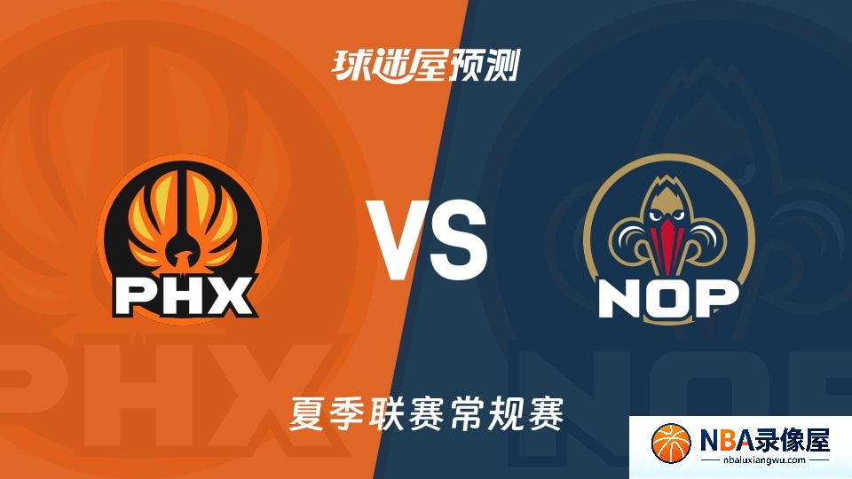 太阳vs鹈鹕预测分析,太阳vs鹈鹕赛前分析,夏季联赛预测