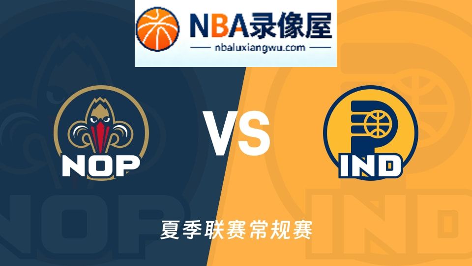 鹈鹕vs步行者回放,鹈鹕vs步行者录像回放,鹈鹕vs步行者集锦