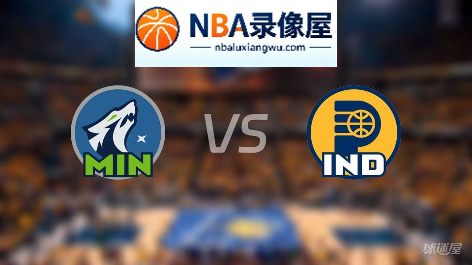 森林狼vs步行者在线直播,森林狼vs步行者直播,NBA直播