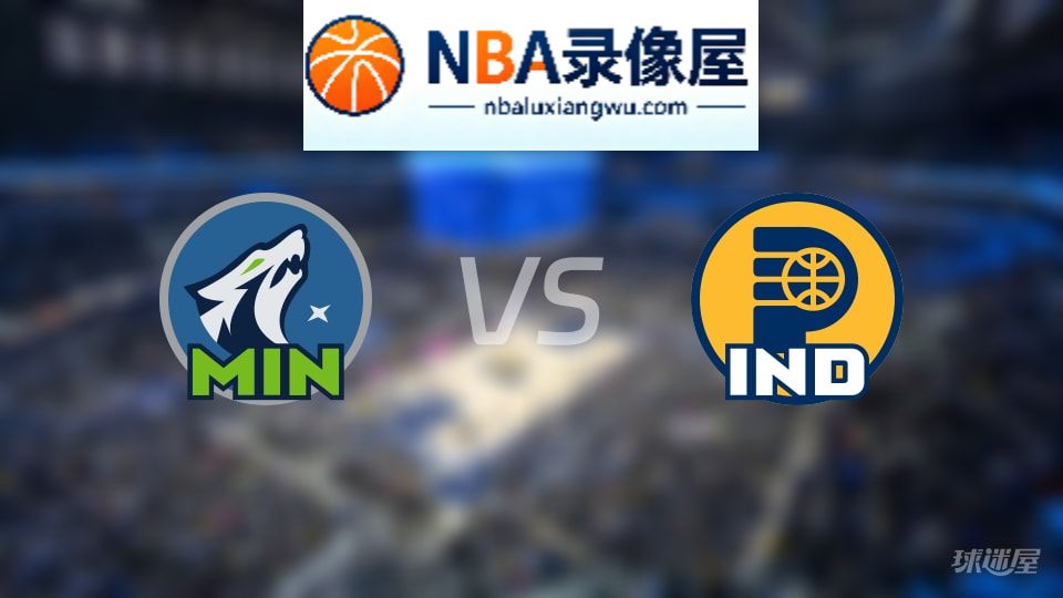 森林狼vs步行者直播在线,森林狼vs步行者直播,NBA直播