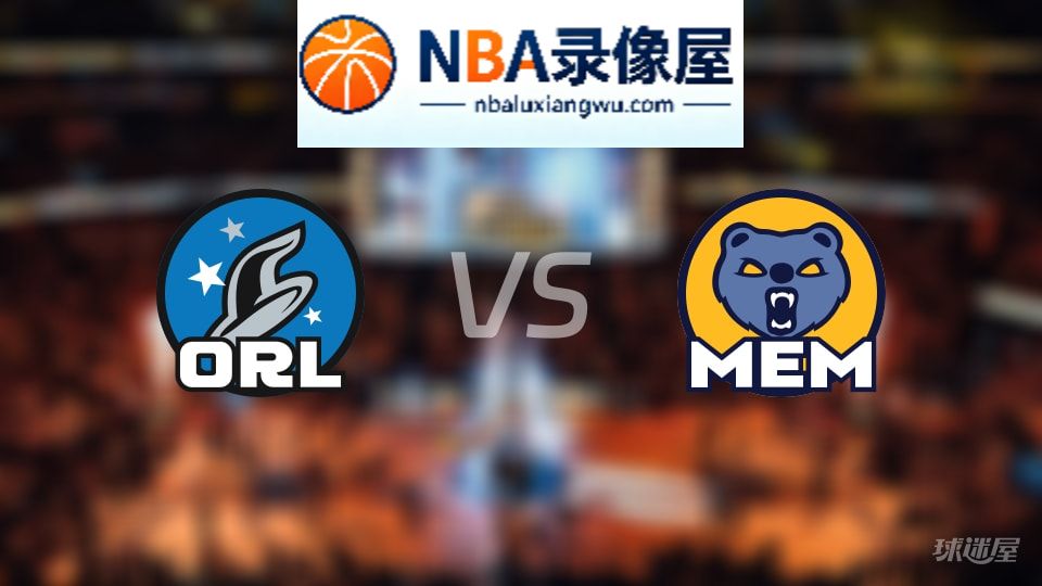 魔术vs灰熊直播在线,魔术vs灰熊直播,NBA直播
