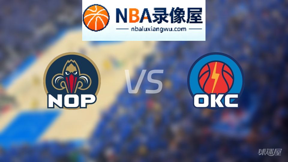 鹈鹕vs雷霆首发,鹈鹕vs雷霆首发阵容,NBA