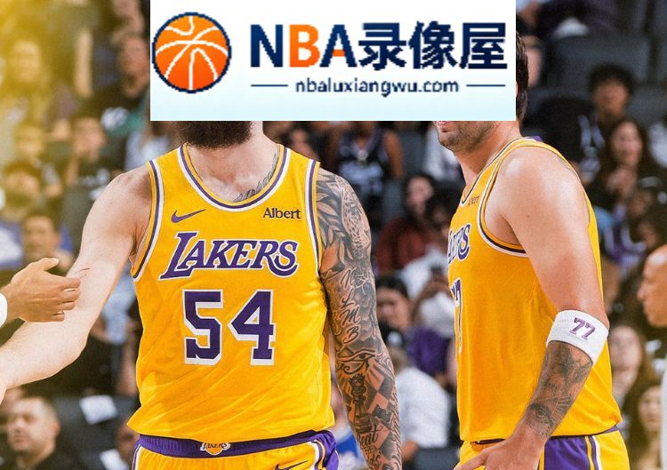 NBA季前赛,NBA季前赛战报,国王vs湖人录像回放,国王对阵湖人录像回放,国王vs湖人战报,国王对阵湖人战报,里夫斯,东契奇