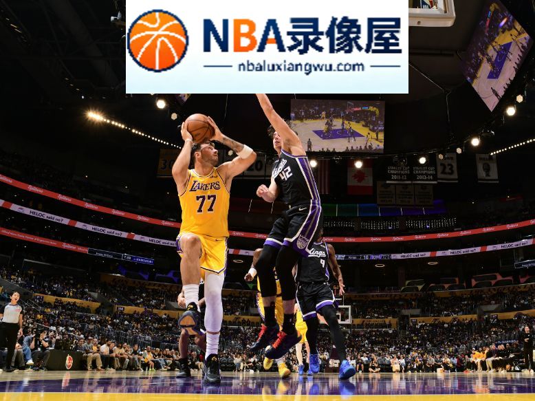 NBA季前赛,NBA季前赛战报,国王vs湖人录像回放,国王对阵湖人录像回放,国王vs湖人战报,国王对阵湖人战报,里夫斯,东契奇
