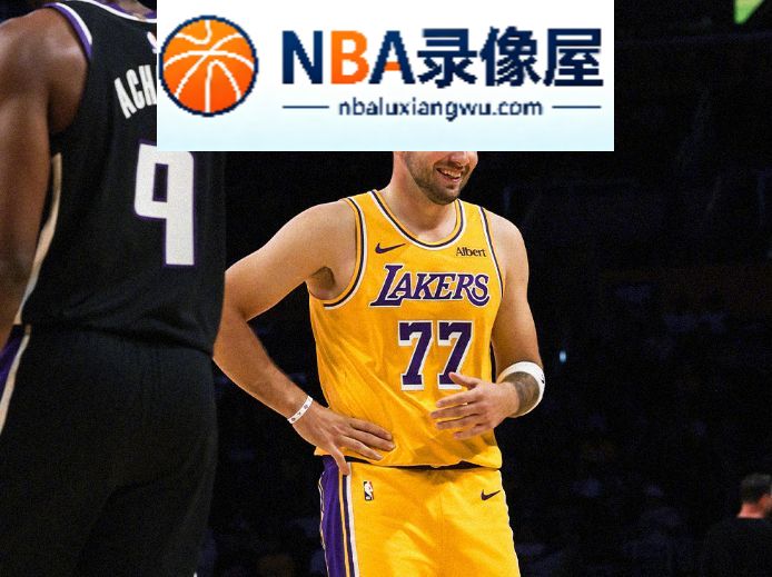 NBA季前赛,NBA季前赛战报,国王vs湖人录像回放,国王对阵湖人录像回放,国王vs湖人战报,国王对阵湖人战报,里夫斯,东契奇