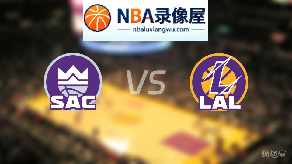 国王vs湖人回放,国王vs湖人全场录像回放,NBA回放
