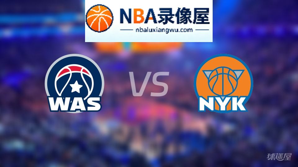 奇才vs尼克斯首发,奇才vs尼克斯首发阵容,NBA