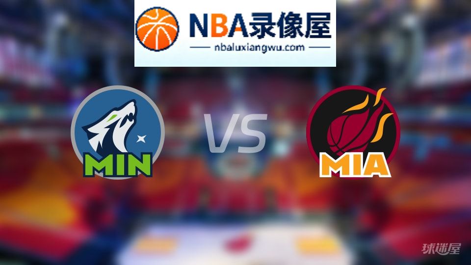 森林狼vs热火伤病,森林狼vs热火伤病名单,NBA伤病