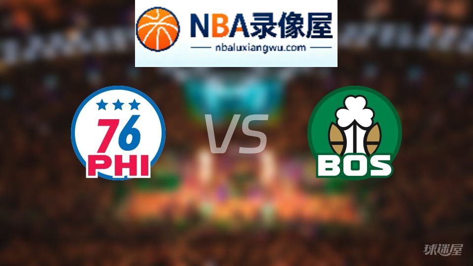 76人vs凯尔特人首发,76人vs凯尔特人首发阵容,NBA