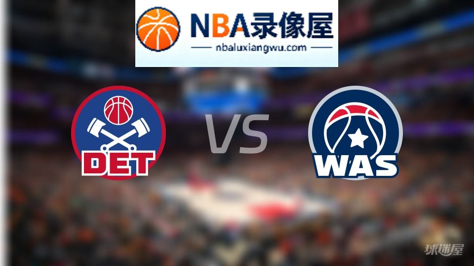 活塞vs奇才回放,活塞vs奇才全场录像回放,NBA回放