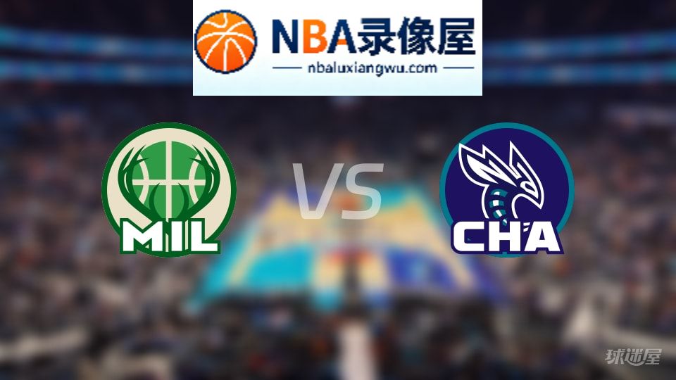 雄鹿vs黄蜂回放,雄鹿vs黄蜂全场录像回放,NBA回放