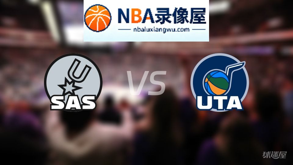 马刺vs爵士回放,马刺vs爵士全场录像回放,NBA回放