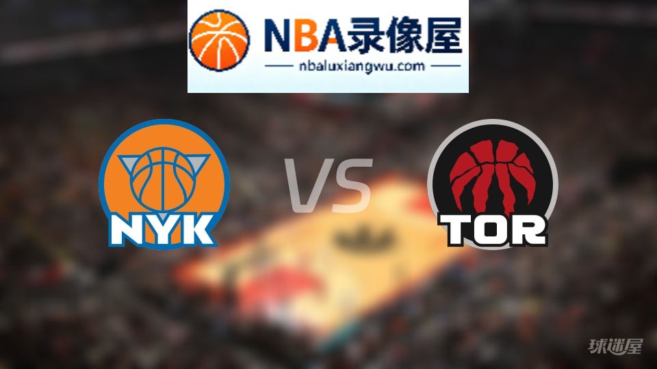 尼克斯vs猛龙伤病,尼克斯vs猛龙伤病名单,NBA伤病