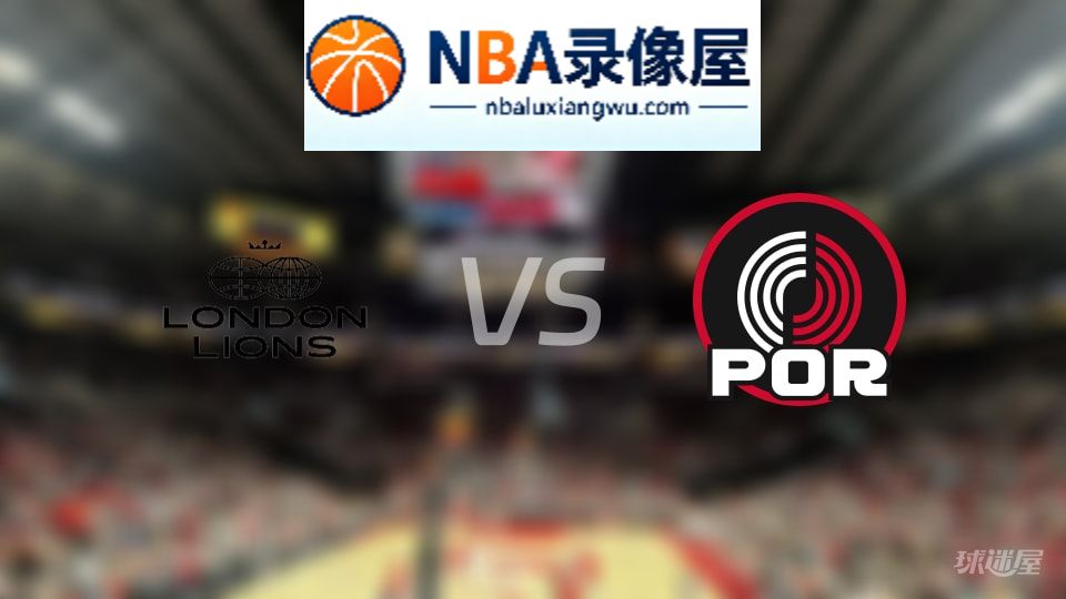 伦敦雄狮vs开拓者直播在线,伦敦雄狮vs开拓者直播,NBA直播