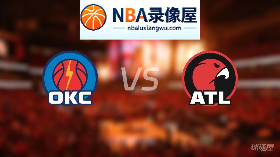 雷霆vs老鹰在线直播,雷霆vs老鹰直播,NBA直播