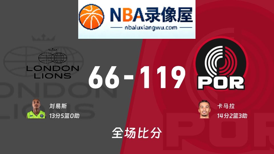 伦敦雄狮vs开拓者战报,伦敦雄狮vs开拓者比分结果,NBA