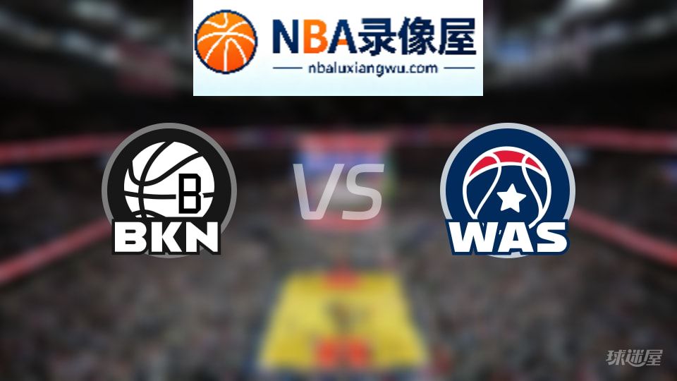 篮网vs奇才在线直播,篮网vs奇才直播,NBA直播