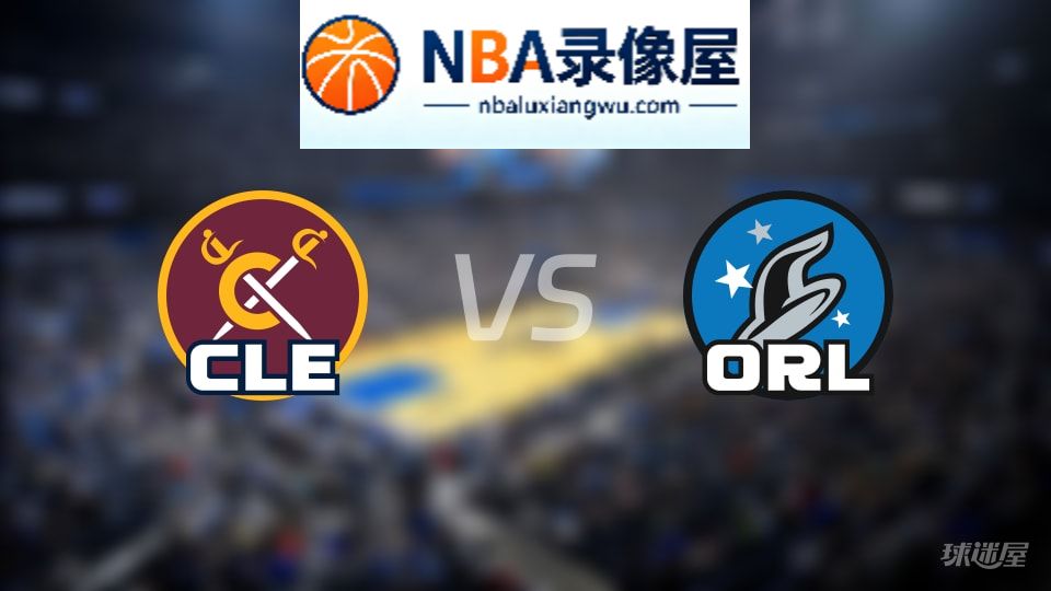 骑士vs魔术回放,骑士vs魔术全场录像回放,NBA回放