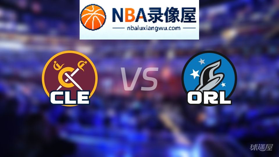 骑士vs魔术回放,骑士vs魔术全场录像回放,NBA回放