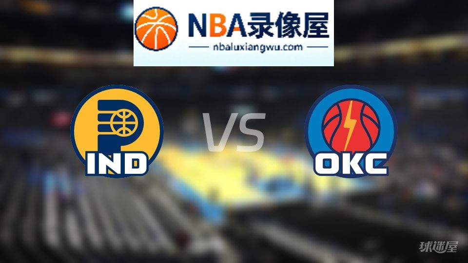 步行者vs雷霆在线直播,步行者vs雷霆直播,NBA直播