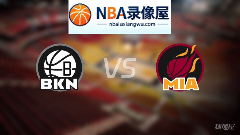 篮网vs热火在线直播,篮网vs热火直播,NBA直播