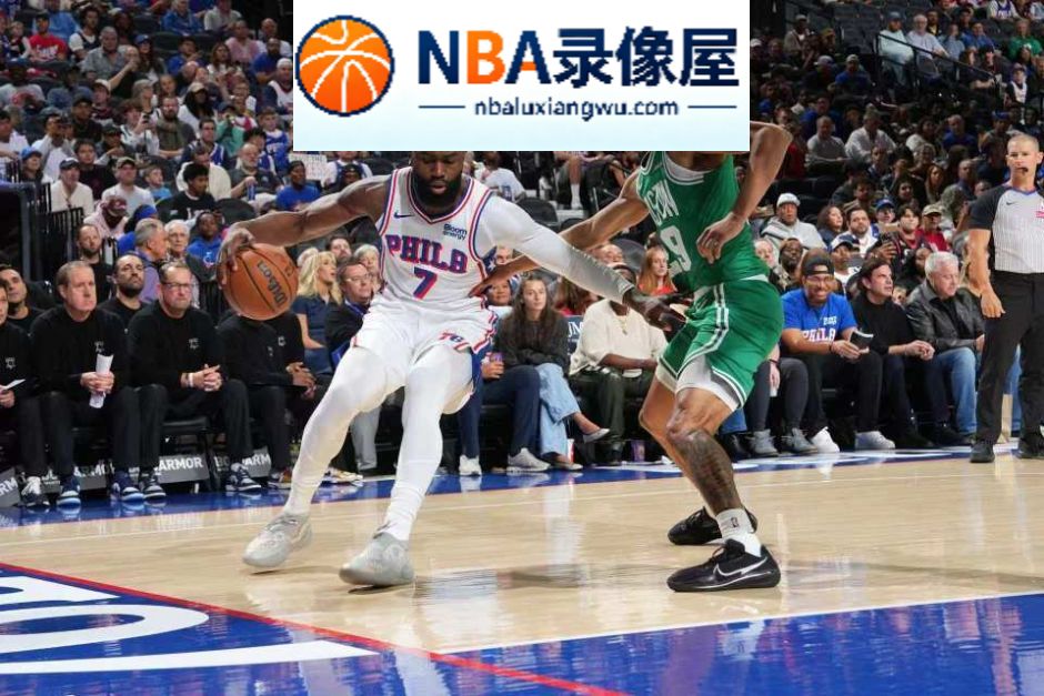 NBA季前赛,NBA季前赛战报,詹姆斯,恩比德,马克西,76人vs凯尔特人录像回放,76人对阵凯尔特人录像回放