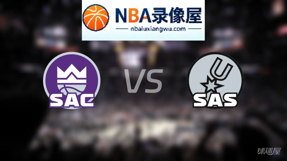 国王vs马刺在线直播,国王vs马刺直播,NBA直播