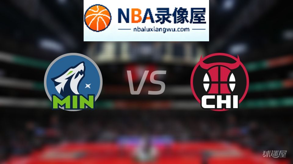 森林狼vs公牛直播在线,森林狼vs公牛直播,NBA直播