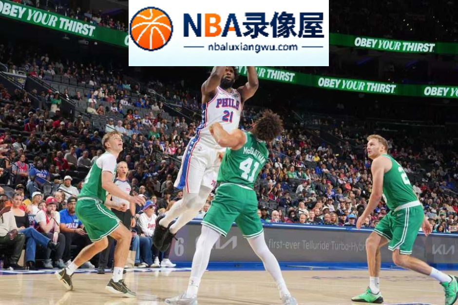 NBA季前赛,76人对阵凯尔特人,76人vs凯尔特人,恩比德