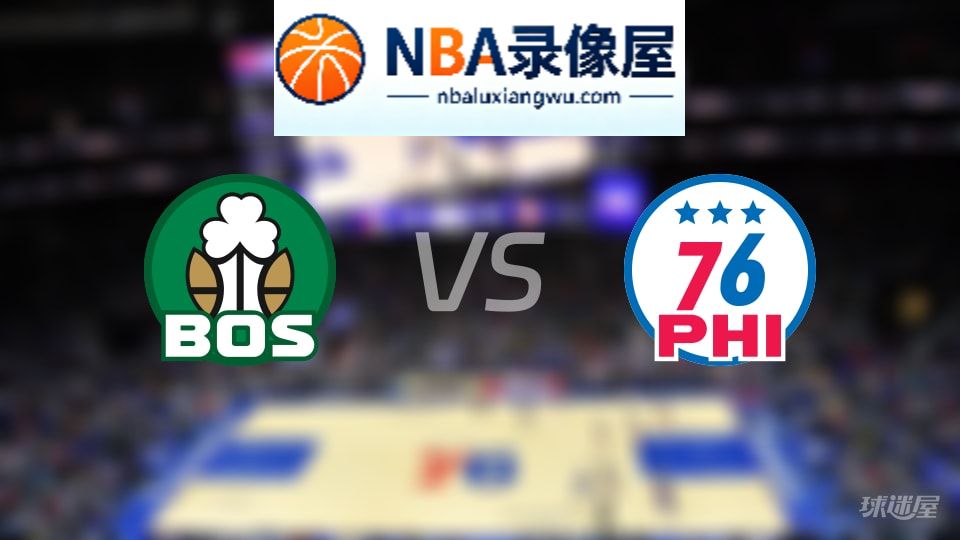 凯尔特人vs76人首发,凯尔特人vs76人首发阵容,NBA