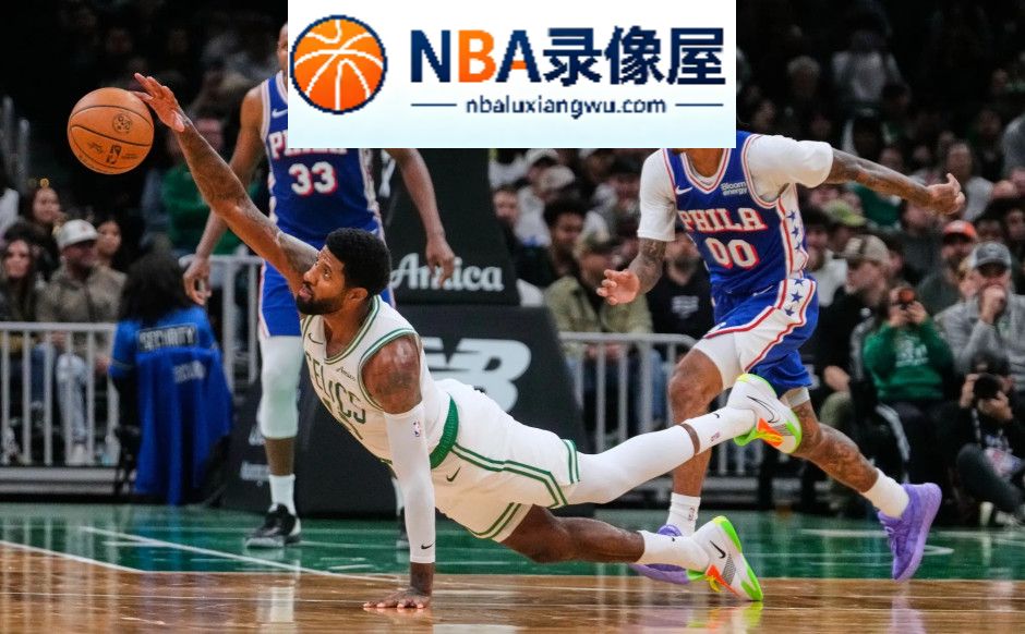 凯尔特人vs76人直播,凯尔特人对阵76人直播,NBA季前赛,NBA季前赛直播,詹姆斯,恩比德,马克西