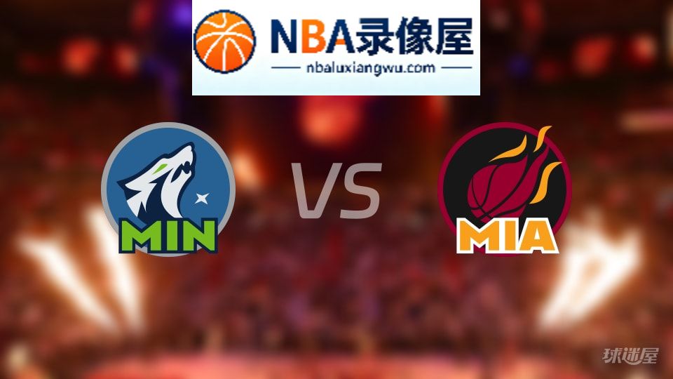 森林狼vs热火伤病,森林狼vs热火伤病名单,NBA伤病