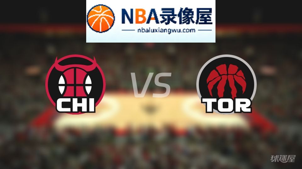 公牛vs猛龙回放,公牛vs猛龙全场录像回放,NBA回放