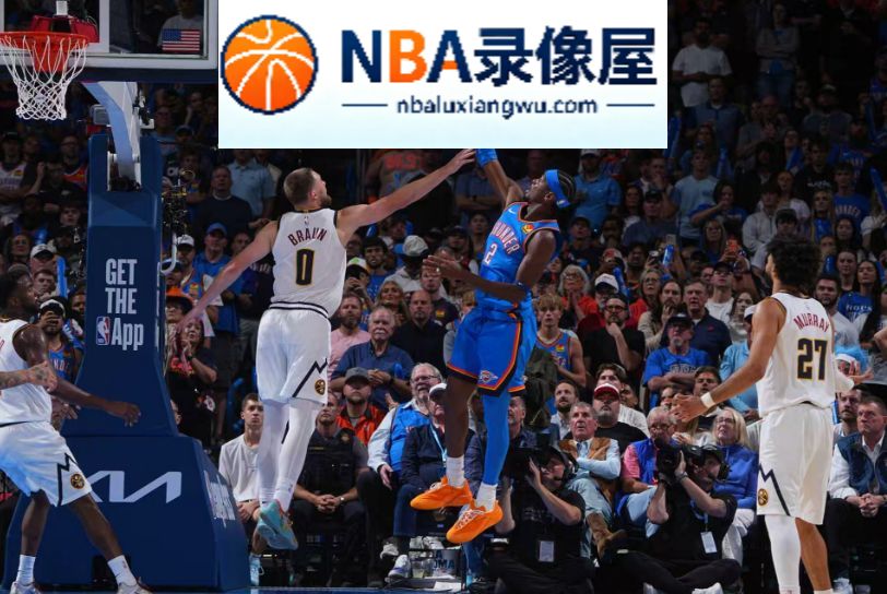 NBA常规赛,NBA常规赛战报,雷霆对阵掘金战报,雷霆VS掘金战报,雷霆对阵掘金录像回放,雷霆VS掘金录像回放,亚历山大,约基奇