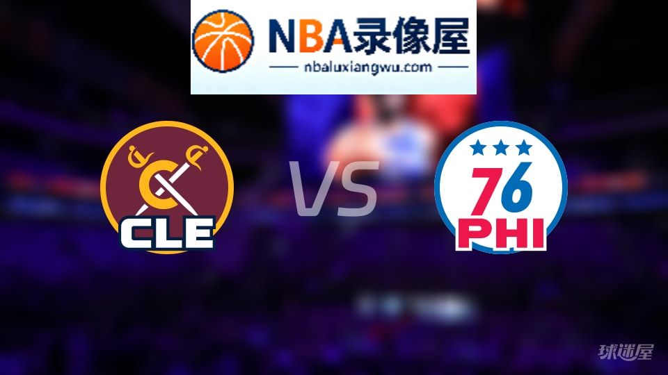 骑士vs76人首发,骑士vs76人首发阵容,NBA