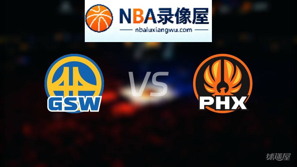 勇士vs太阳回放,勇士vs太阳全场录像回放,NBA回放
