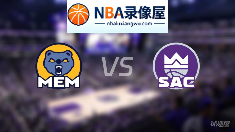灰熊vs国王直播在线,灰熊vs国王直播,NBA直播
