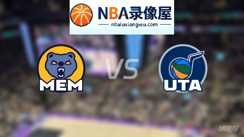 灰熊vs爵士回放,灰熊vs爵士全场录像回放,NBA回放