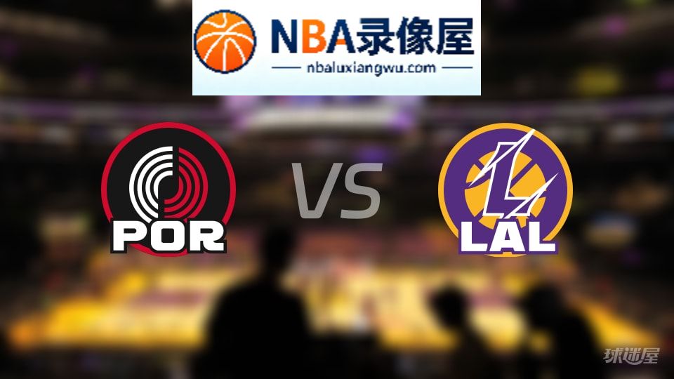 开拓者vs湖人回放,开拓者vs湖人全场录像回放,NBA回放
