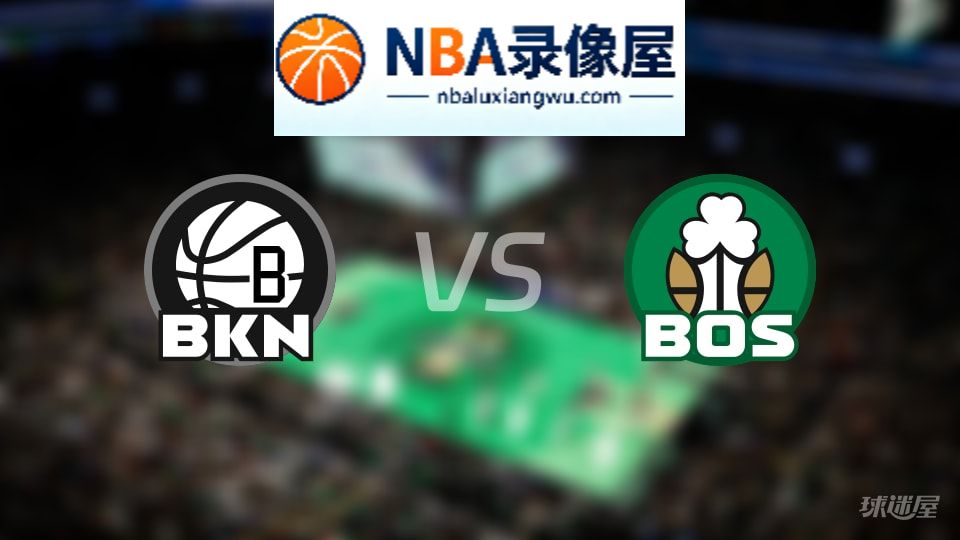 篮网vs凯尔特人首发,篮网vs凯尔特人首发阵容,NBA