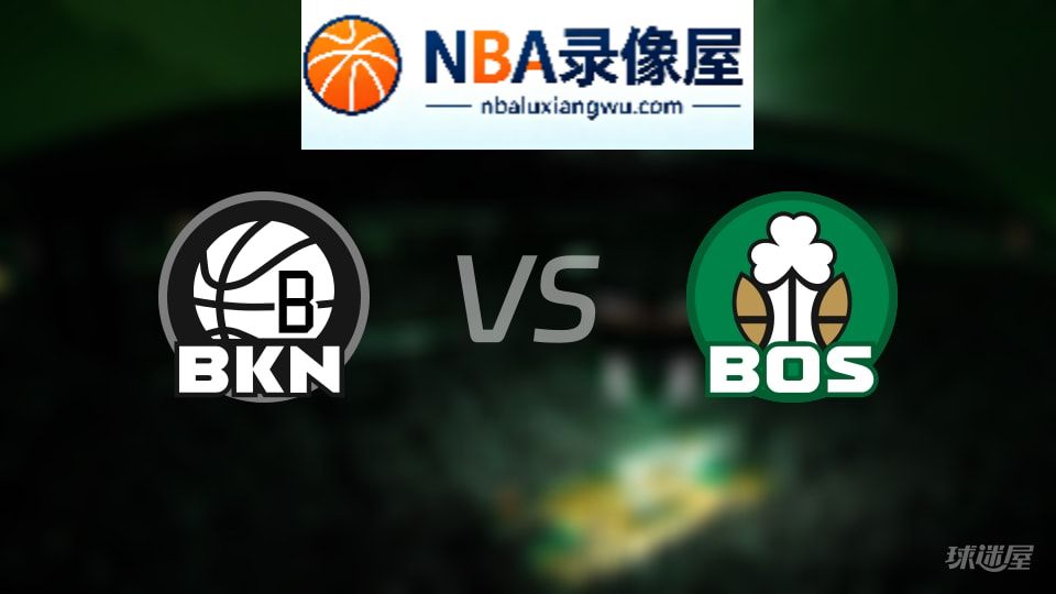 篮网vs凯尔特人直播在线,篮网vs凯尔特人直播,NBA直播
