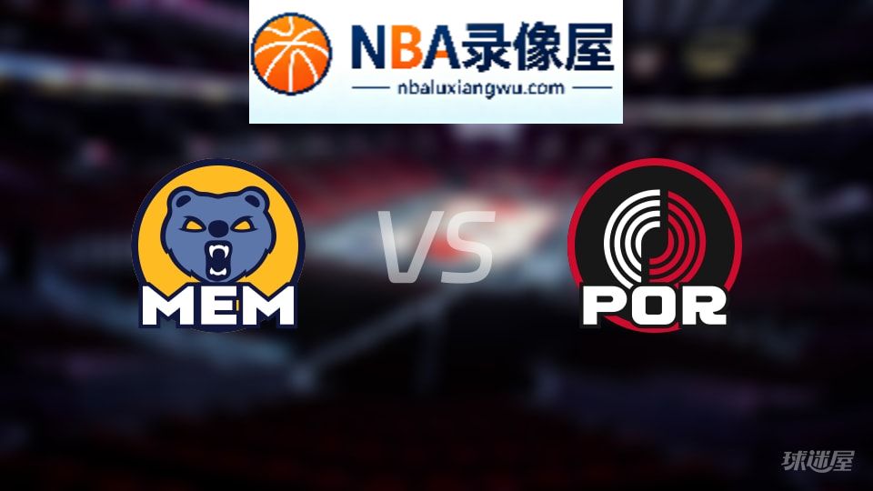 灰熊vs开拓者回放,灰熊vs开拓者全场录像回放,NBA回放
