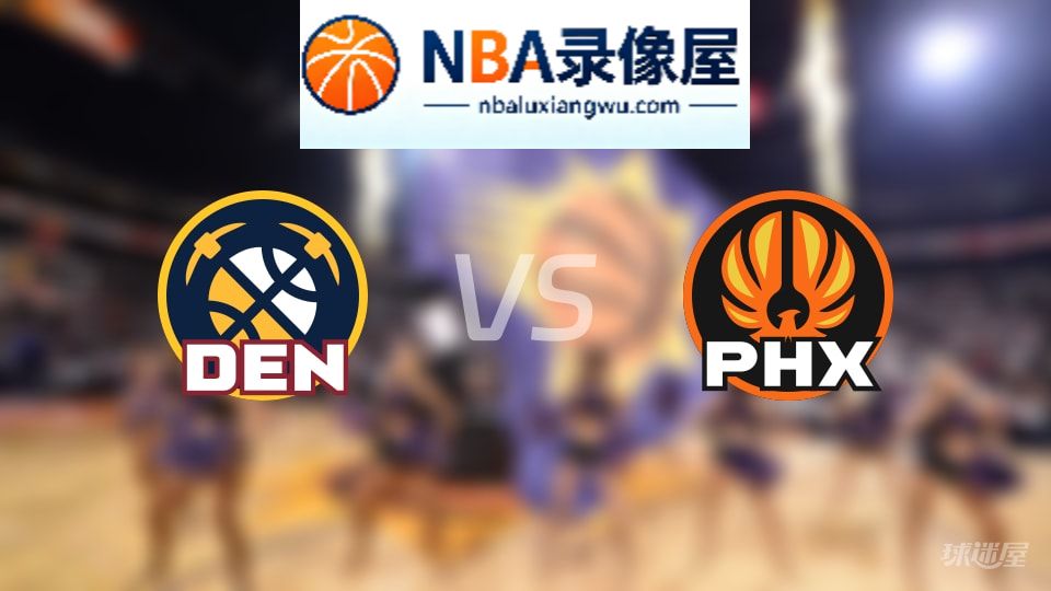 掘金vs太阳回放,掘金vs太阳全场录像回放,NBA回放