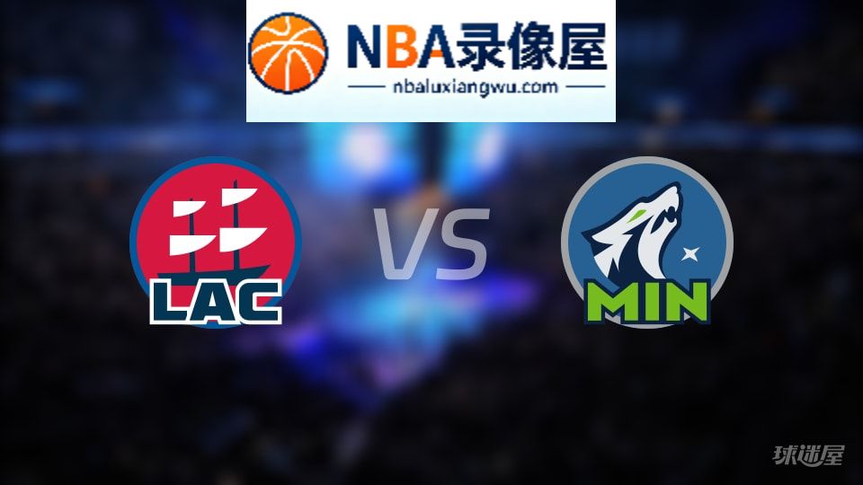 快船vs森林狼在线直播,快船vs森林狼直播,NBA直播