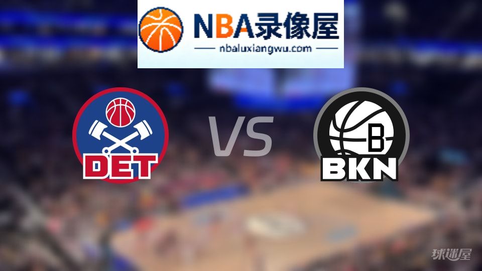 活塞vs篮网回放,活塞vs篮网全场录像回放,NBA回放