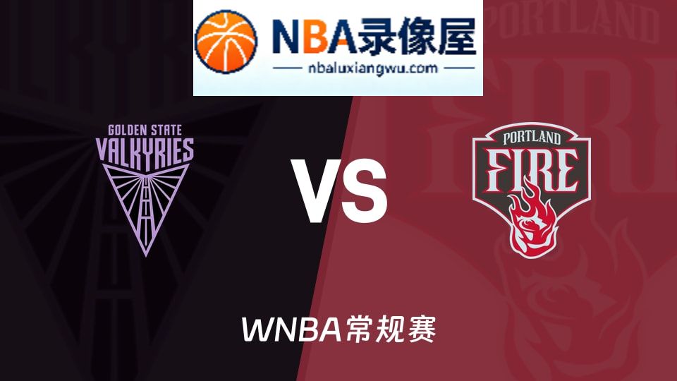 女武神vs火焰回放,女武神vs火焰录像回放高清,女武神vs火焰集锦