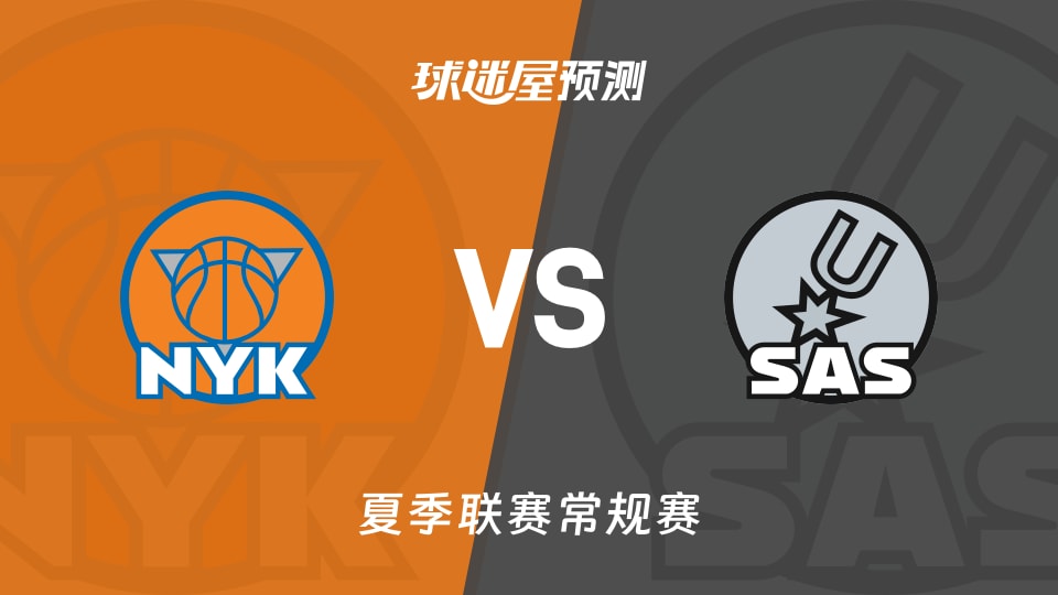 夏季联赛比赛前瞻：尼克斯vs马刺预测分析(2026年07月12日)