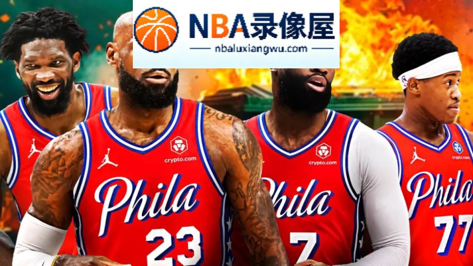 VJ·埃奇库姆,76人,杰伦·布朗,恩比德,詹姆斯